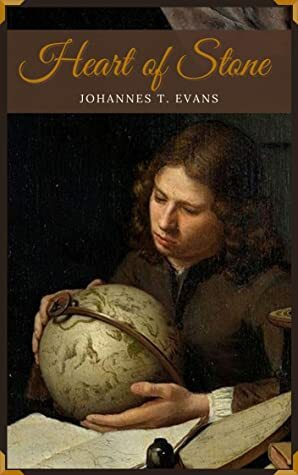 Portrait-style book cover titled "Heart of Stone" by Johannes T. Evans. It depicts a thoughtful person examining a globe, evoking curiosity and contemplation.