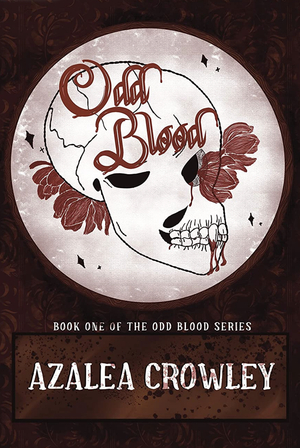 Book cover of "Odd Blood" features a stylized skull with flowers and abstract shapes. The tone is dark and mysterious. Author: Azalea Crowley.
