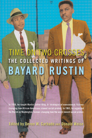  Time on Two Crosses: The Collected Writings of Bayard Rustin Bayard Rustin with Donald Weise, Devon W. Carbado 