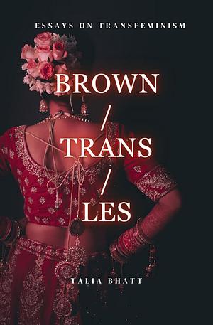  Essays on Transfeminism #2 Brown/Trans/Les by Talia Bhatt 