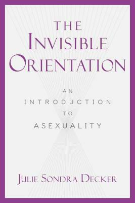 The Invisible Orientation by Julie Sondra Decker 
