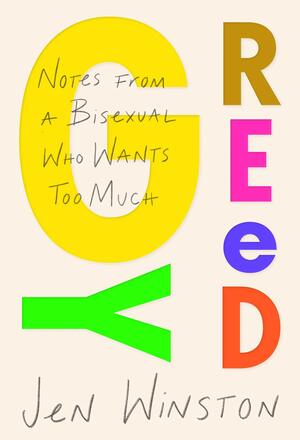 Greedy : Notes From a Bisexual Who Wants Too Much by Jen Winston