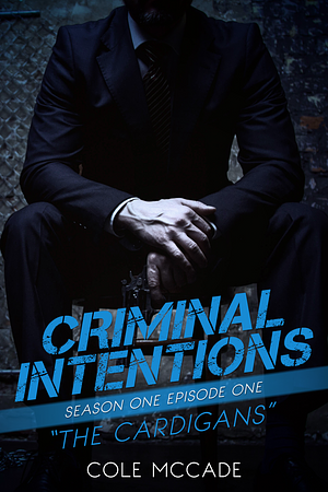 Book cover for "Criminal Intentions: Season One Episode One 'The Cardigans'" by Cole McCade, featuring a man in a suit.