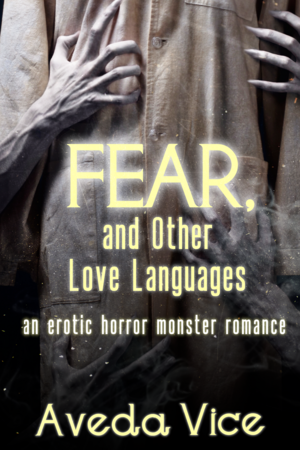 Book cover for *Fear, and Other Love Languages* by Aveda Vice, subtitled “an erotic horror monster romance.” Pale hands clutch a shadowy figure.